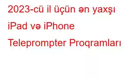 2023-cü il üçün ən yaxşı iPad və iPhone Teleprompter Proqramları