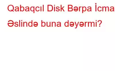 Qabaqcıl Disk Bərpa İcmalı: Əslində buna dəyərmi?