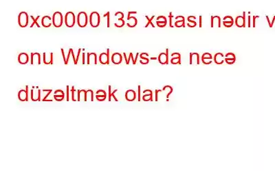 0xc0000135 xətası nədir və onu Windows-da necə düzəltmək olar?