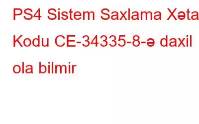 PS4 Sistem Saxlama Xətası Kodu CE-34335-8-ə daxil ola bilmir