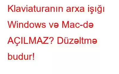 Klaviaturanın arxa işığı Windows və Mac-də AÇILMAZ? Düzəltmə budur!