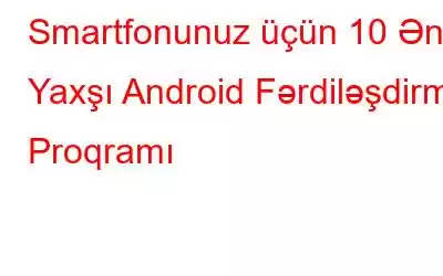 Smartfonunuz üçün 10 Ən Yaxşı Android Fərdiləşdirmə Proqramı