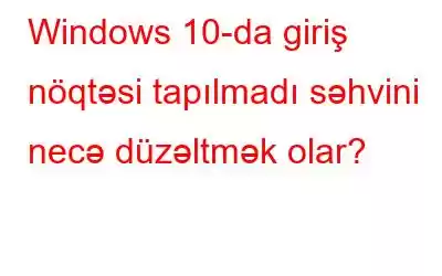 Windows 10-da giriş nöqtəsi tapılmadı səhvini necə düzəltmək olar?