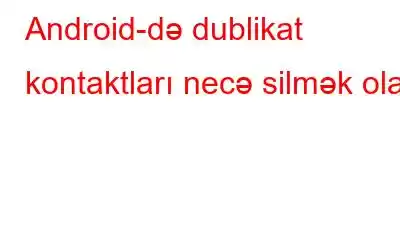 Android-də dublikat kontaktları necə silmək olar