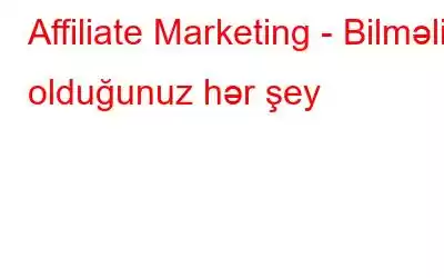 Affiliate Marketing - Bilməli olduğunuz hər şey