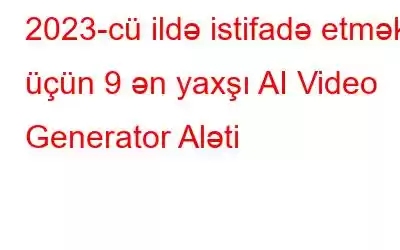 2023-cü ildə istifadə etmək üçün 9 ən yaxşı AI Video Generator Aləti