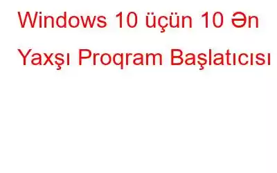 Windows 10 üçün 10 Ən Yaxşı Proqram Başlatıcısı