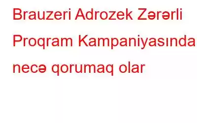 Brauzeri Adrozek Zərərli Proqram Kampaniyasından necə qorumaq olar