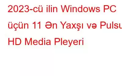 2023-cü ilin Windows PC üçün 11 Ən Yaxşı və Pulsuz HD Media Pleyeri