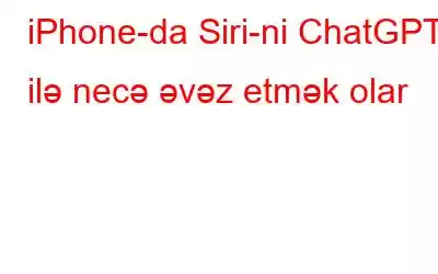 iPhone-da Siri-ni ChatGPT ilə necə əvəz etmək olar