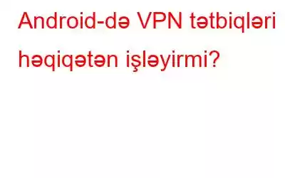 Android-də VPN tətbiqləri həqiqətən işləyirmi?