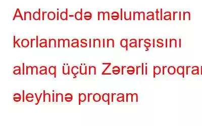 Android-də məlumatların korlanmasının qarşısını almaq üçün Zərərli proqram əleyhinə proqram