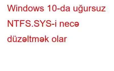 Windows 10-da uğursuz NTFS.SYS-i necə düzəltmək olar