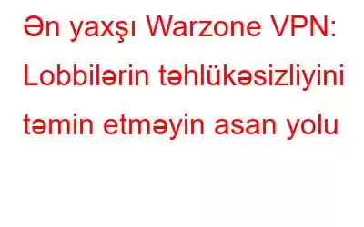 Ən yaxşı Warzone VPN: Lobbilərin təhlükəsizliyini təmin etməyin asan yolu