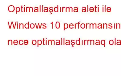 Optimallaşdırma aləti ilə Windows 10 performansını necə optimallaşdırmaq olar