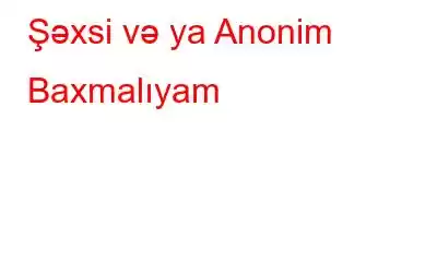 Şəxsi və ya Anonim Baxmalıyam