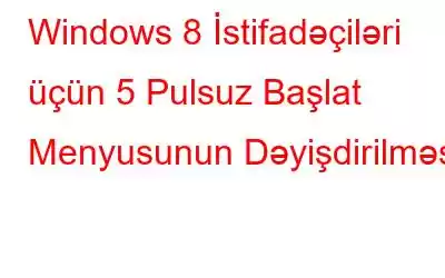 Windows 8 İstifadəçiləri üçün 5 Pulsuz Başlat Menyusunun Dəyişdirilməsi