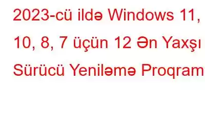 2023-cü ildə Windows 11, 10, 8, 7 üçün 12 Ən Yaxşı Sürücü Yeniləmə Proqramı