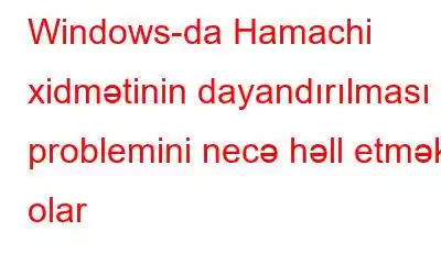 Windows-da Hamachi xidmətinin dayandırılması problemini necə həll etmək olar