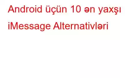 Android üçün 10 ən yaxşı iMessage Alternativləri