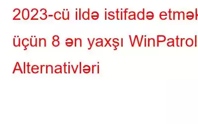 2023-cü ildə istifadə etmək üçün 8 ən yaxşı WinPatrol Alternativləri