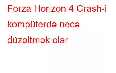 Forza Horizon 4 Crash-i kompüterdə necə düzəltmək olar