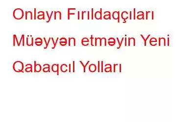 Onlayn Fırıldaqçıları Müəyyən etməyin Yeni Qabaqcıl Yolları