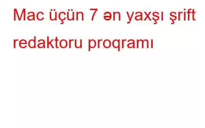 Mac üçün 7 ən yaxşı şrift redaktoru proqramı