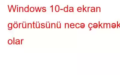 Windows 10-da ekran görüntüsünü necə çəkmək olar