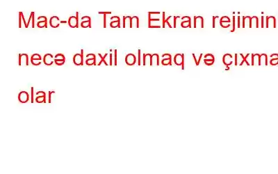 Mac-da Tam Ekran rejiminə necə daxil olmaq və çıxmaq olar