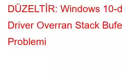 DÜZELTİR: Windows 10-da Driver Overran Stack Bufer Problemi