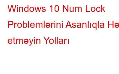 Windows 10 Num Lock Problemlərini Asanlıqla Həll etməyin Yolları