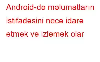 Android-də məlumatların istifadəsini necə idarə etmək və izləmək olar