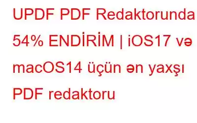 UPDF PDF Redaktorunda 54% ENDİRİM | iOS17 və macOS14 üçün ən yaxşı PDF redaktoru