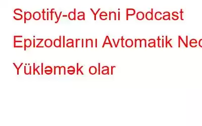 Spotify-da Yeni Podcast Epizodlarını Avtomatik Necə Yükləmək olar