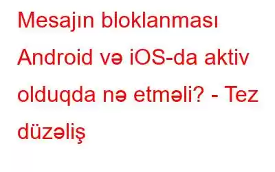 Mesajın bloklanması Android və iOS-da aktiv olduqda nə etməli? - Tez düzəliş