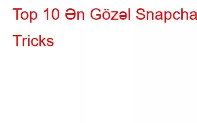 Top 10 Ən Gözəl Snapchat Tricks