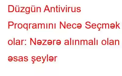 Düzgün Antivirus Proqramını Necə Seçmək olar: Nəzərə alınmalı olan əsas şeylər