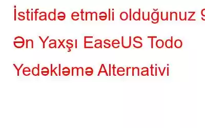 İstifadə etməli olduğunuz 9 Ən Yaxşı EaseUS Todo Yedəkləmə Alternativi