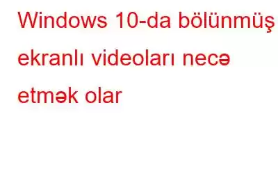 Windows 10-da bölünmüş ekranlı videoları necə etmək olar