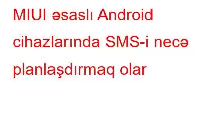 MIUI əsaslı Android cihazlarında SMS-i necə planlaşdırmaq olar