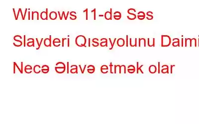 Windows 11-də Səs Slayderi Qısayolunu Daimi Necə Əlavə etmək olar