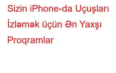 Sizin iPhone-da Uçuşları İzləmək üçün Ən Yaxşı Proqramlar