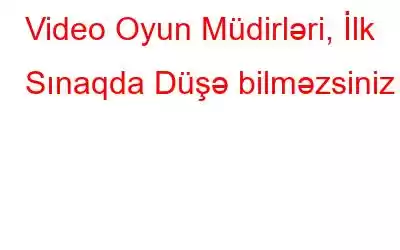 Video Oyun Müdirləri, İlk Sınaqda Düşə bilməzsiniz