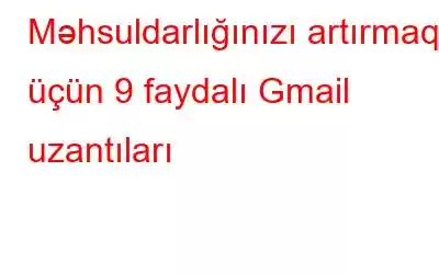 Məhsuldarlığınızı artırmaq üçün 9 faydalı Gmail uzantıları