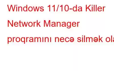 Windows 11/10-da Killer Network Manager proqramını necə silmək olar