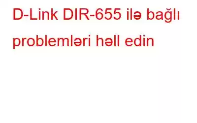 D-Link DIR-655 ilə bağlı problemləri həll edin