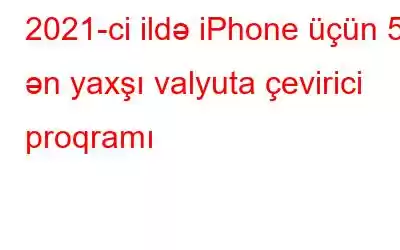 2021-ci ildə iPhone üçün 5 ən yaxşı valyuta çevirici proqramı