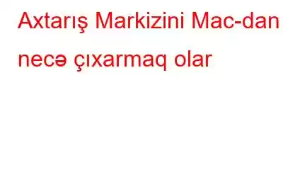 Axtarış Markizini Mac-dan necə çıxarmaq olar