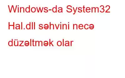 Windows-da System32 Hal.dll səhvini necə düzəltmək olar